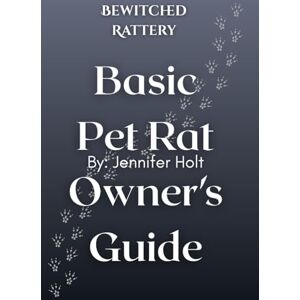 Holt, Jennifer Bewitched Rattery Basic Pet Rat Owner's Guide Holt, Jennifer Bewitched Rattery Basic Pet Rat Owner's Guide