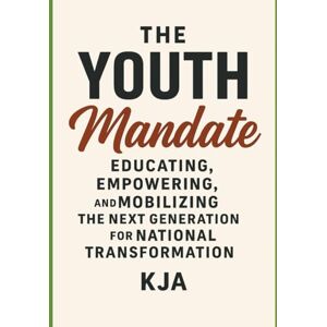 KJA, KJA THE YOUTH MANDATE: EDUCATING, EMPOWERING, AND MOBILIZING THE NEXT GENERATION FOR NATIONAL TRANSFORMATION KJA, KJA THE YOUTH MANDATE: EDUCATING, EMPOWERING, AND MOBILIZING THE NEXT GENERATION FOR NATIONAL TRANSFORMATION