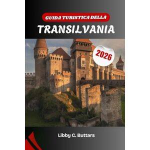 Buttars, Libby C. GUIDA TURISTICA DELLA TRANSILVANIA 2026: Alla scoperta del cuore medievale della Romania, ricco di leggende, paesaggi e cultura viva Buttars, Libby C. GUIDA TURISTICA DELLA TRANSILVANIA 2026: Alla scoperta del cuore medievale della Romania, ricco di leggende, paesaggi e cultura viva