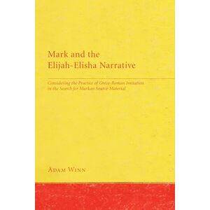 Winn, Adam Mark and the Elijah-Elisha Narrative: Considering the Practice of Greco-Roman Imitation in the Search for Markan Source Material Winn, Adam Mark and the Elijah-Elisha Narrative: Considering the Practice of Greco-Roman Imitation in the Search for Markan Source Material