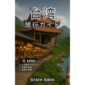 Grace Amos 台湾 旅行ガイド2026: 台湾の寺院、夜市、山、離島を、地元のヒントや秘 密とともに探検しましょう Grace Amos 台湾 旅行ガイド2026: 台湾の寺院、夜市、山、離島を、地元のヒントや秘 密とともに探検しましょう