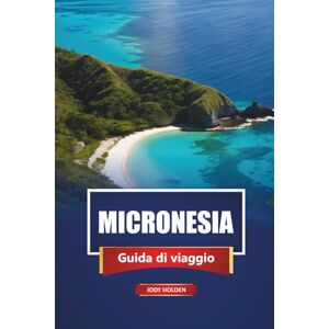 Holden, Jody MICRONESIA Guida di viaggio 2026: Scopri le migliori isole, la cultura locale, le spiagge, i punti di immersione e le cose da fare nell'Oceano Pacifico Holden, Jody MICRONESIA Guida di viaggio 2026: Scopri le migliori isole, la cultura locale, le spiagge, i punti di immersione e le cose da fare nell'Oceano Pacifico
