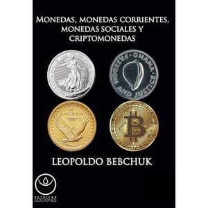 Bebchuk, Leopoldo Monedas, monedas corrientes, monedas sociales y criptomonedas: Un estudio acerca de los instrumentos monetarios, su diversidad y su relación con el dinero-crédito Bebchuk, Leopoldo Monedas, monedas corrientes, monedas sociales y criptomonedas: Un estudio acerca de los instrumentos monetarios, su diversidad y su relación con el dinero-crédito