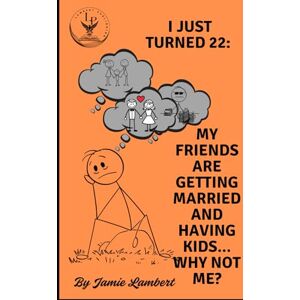 Lambert, Jamie I Just Turned 22:: My Friends Are Getting Married and Having Kids, Why Not Me? Lambert, Jamie I Just Turned 22:: My Friends Are Getting Married and Having Kids, Why Not Me?
