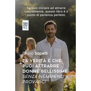 Sapelli, Bruno LA VERITÀ È CHE PUOI ATTRARRE DONNE BELLISSIME SENZA NEMMENO PROVARCI: Perché la seduzione non è un gioco di strategie. È un gioco di vibrazioni Sapelli, Bruno LA VERITÀ È CHE PUOI ATTRARRE DONNE BELLISSIME SENZA NEMMENO PROVARCI: Perché la seduzione non è un gioco di strategie. È un gioco di vibrazioni