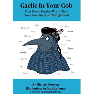 Newton, S M Gaelic in Your Gob: Four Dozen English Words That Came from the Scottish Highlands Newton, S M Gaelic in Your Gob: Four Dozen English Words That Came from the Scottish Highlands