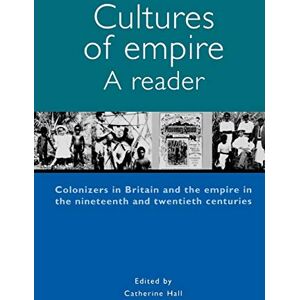 Cultures of Empire: A Reader : Colonisers in Britain and the Empire in Nineteenth and Twentieth Centuries: 174 (Studies in Imperialism) Cultures of Empire: A Reader : Colonisers in Britain and the Empire in Nineteenth and Twentieth Centuries: 174 (Studies in Imperialism)