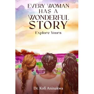 Aninakwa, Dr. Kofi Every Woman Has a Wonderful Story Explore Yours Aninakwa, Dr. Kofi Every Woman Has a Wonderful Story Explore Yours