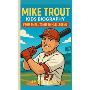 T. Staley, Amber MIKE TROUT KIDS BIOGRAPHY: From Small Town to MLB Legend T. Staley, Amber MIKE TROUT KIDS BIOGRAPHY: From Small Town to MLB Legend