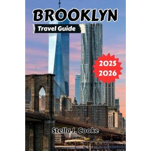 Cooke, Stella J. BROOKLYN TRAVEL GUIDE 2025/2026: Brooklyn in Your Pocket: Smart Travel Planning, Local Secrets & Updated City Maps 2025 Edition Cooke, Stella J. BROOKLYN TRAVEL GUIDE 2025/2026: Brooklyn in Your Pocket: Smart Travel Planning, Local Secrets & Updated City Maps 2025 Edition
