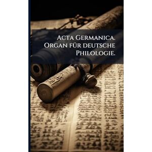 Anonymous Acta Germanica. Organ fÃ1/4r deutsche Philologie. Anonymous Acta Germanica. Organ fÃ1/4r deutsche Philologie.