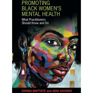 Baptiste, Donna Promoting Black Women's Mental Health: What Practitioners Should Know and Do Baptiste, Donna Promoting Black Women's Mental Health: What Practitioners Should Know and Do