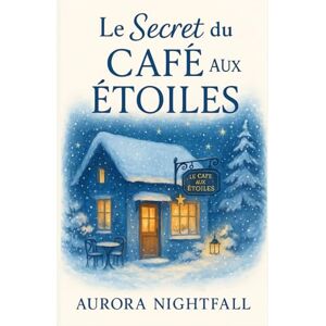 NIGHTFALL, Aurora Le secret du café aux étoiles: Et si l’amour ne s’éteignait pas, même quand la nuit tombe ? NIGHTFALL, Aurora Le secret du café aux étoiles: Et si l’amour ne s’éteignait pas, même quand la nuit tombe ?