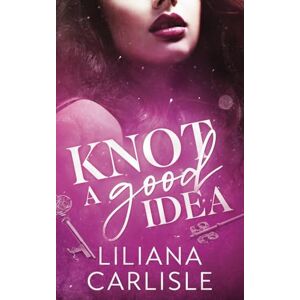 Carlisle, Liliana Knot a Good Idea (Bittersweet Omegas) Carlisle, Liliana Knot a Good Idea (Bittersweet Omegas)