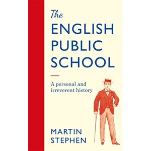 Stephen, Martin The English Public School An Irreverent and Personal History: An Irreverent and Personal History Stephen, Martin The English Public School An Irreverent and Personal History: An Irreverent and Personal History