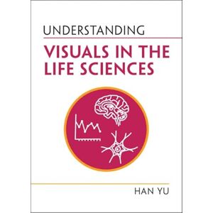 Yu, Han Understanding Visuals in the Life Sciences (Understanding Life) Yu, Han Understanding Visuals in the Life Sciences (Understanding Life)