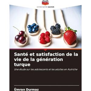 Durmaz, Ümran Santé et satisfaction de la vie de la génération turque: Une étude sur les adolescents et les adultes en Autriche Durmaz, Ümran Santé et satisfaction de la vie de la génération turque: Une étude sur les adolescents et les adultes en Autriche
