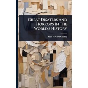 Godbey, Allen Howard Great Disaters And Horrors In The World's History Godbey, Allen Howard Great Disaters And Horrors In The World's History