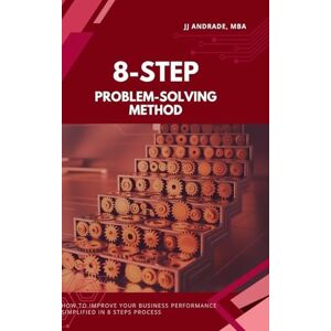 Andrade, Jj 8-Step Problem-Solving Method: How to Improve Your Business Performance Simplified in 8 Steps Process Book 1) Andrade, Jj 8-Step Problem-Solving Method: How to Improve Your Business Performance Simplified in 8 Steps Process Book 1)