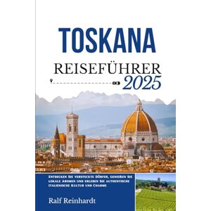 Reinhardt, Ralf TOSKANA REISEFÜHRER 2025: Entdecken Sie versteckte Dörfer, genießen Sie lokale Aromen und erleben Sie authentische italienische Kultur und Charme Reinhardt, Ralf TOSKANA REISEFÜHRER 2025: Entdecken Sie versteckte Dörfer, genießen Sie lokale Aromen und erleben Sie authentische italienische Kultur und Charme