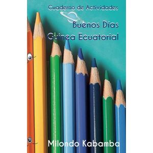 Kabamba, Milondo Liliane Buenos Días Guinea Ecuatorial: Cuaderno de actividades Kabamba, Milondo Liliane Buenos Días Guinea Ecuatorial: Cuaderno de actividades