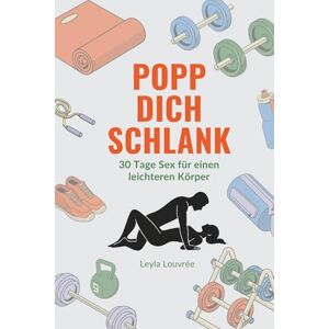 Louvrée, Leyla Popp dich schlank!: 30 Tage Sex für einen leichteren Körper ohne Diät, ohne Druck Louvrée, Leyla Popp dich schlank!: 30 Tage Sex für einen leichteren Körper ohne Diät, ohne Druck