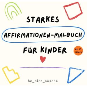 Lehr, be_nice_sascha Starkes Affirmationen-Malbuch für Kinder Lehr, be_nice_sascha Starkes Affirmationen-Malbuch für Kinder