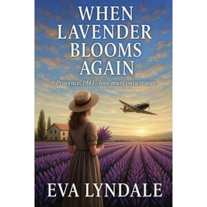 Lyndale, Eva When Lavender Blooms Again: A World War II Historical Romance of Love & Resistance Lyndale, Eva When Lavender Blooms Again: A World War II Historical Romance of Love & Resistance