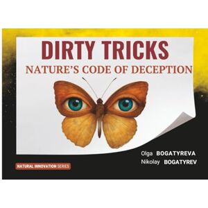 Bogatyreva, Dr Olga Dirty Tricks Nature's Code of Deception (Natural Innovation) Bogatyreva, Dr Olga Dirty Tricks Nature's Code of Deception (Natural Innovation)