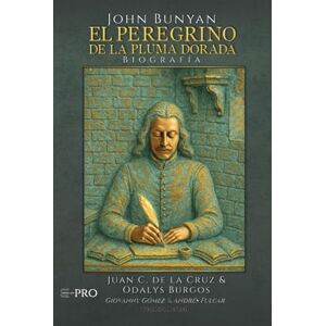 de la Cruz, Dr. Juan C EL PEREGRINO DE LA PLUMA DORADA: BIOGRAFÍA DE JOHN BUNYAN de la Cruz, Dr. Juan C EL PEREGRINO DE LA PLUMA DORADA: BIOGRAFÍA DE JOHN BUNYAN
