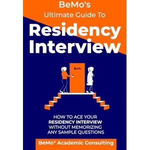 Consulting Inc., BeMo Academic BeMo's Ultimate Guide to Residency Interview: How to Ace Your Residency Interview Without Memorizing Any Sample Questions Consulting Inc., BeMo Academic BeMo's Ultimate Guide to Residency Interview: How to Ace Your Residency Interview Without Memorizing Any Sample Questions