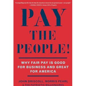 Driscoll, John Pay the People!: Why Fair Pay is Good for Business and Great for America Driscoll, John Pay the People!: Why Fair Pay is Good for Business and Great for America