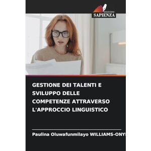 Williams-Onyeji, Paulina Oluwafunmilayo Gestione Dei Talenti E Sviluppo Delle Competenze Attraverso l'Approccio Linguistico Williams-Onyeji, Paulina Oluwafunmilayo Gestione Dei Talenti E Sviluppo Delle Competenze Attraverso l'Approccio Linguistico