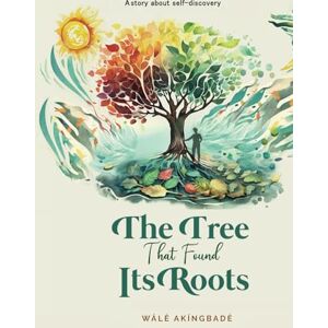 Akingbadé, Walé The Tree That Found Its Roots: A story about self-discovery (Golden Threads of Inspirational Stories) Akingbadé, Walé The Tree That Found Its Roots: A story about self-discovery (Golden Threads of Inspirational Stories)