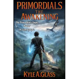 Glass, Kyle A Primordials: The Awakening: 1 (The Primordials Saga) Glass, Kyle A Primordials: The Awakening: 1 (The Primordials Saga)