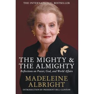 Albright, Madeleine The Mighty and the Almighty: Reflections on Faith, God and World Affairs Albright, Madeleine The Mighty and the Almighty: Reflections on Faith, God and World Affairs