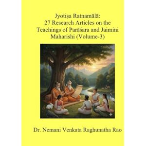 Nemani, Dr. Venkata Raghunatha Rao Jyotiṣa Ratnamālā: Mastering Predictive Astrology-3: A Garland of 27 Research Articles Revealing the Classic Predictive Methods and Techniques of Parāśara and Jaimini Maharishi (Volume 3) Nemani, Dr. Venkata Raghunatha Rao Jyotiṣa Ratnamālā: Mastering Predictive Astrology-3: A Garland of 27 Research Articles Revealing the Classic Predictive Methods and Techniques of Parāśara and Jaimini Maharishi (Volume 3)
