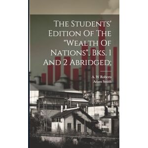1723-1790, Smith Adam The Students' Edition Of The "wealth Of Nations", Bks. 1 And 2 Abridged; 1723-1790, Smith Adam The Students' Edition Of The "wealth Of Nations", Bks. 1 And 2 Abridged;