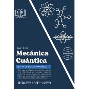 Creed, Jason MECÁNICA CUÁNTICA Claro, directo y amigable: Guía fácil para entender la mecánica (Mundo y Ciencias) Creed, Jason MECÁNICA CUÁNTICA Claro, directo y amigable: Guía fácil para entender la mecánica (Mundo y Ciencias)