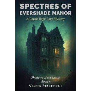 Starforge, Vesper Spectres of Evershade Manor A Gothic Boys' Love Mystery: 1 (Shadows of the Lamp) Starforge, Vesper Spectres of Evershade Manor A Gothic Boys' Love Mystery: 1 (Shadows of the Lamp)