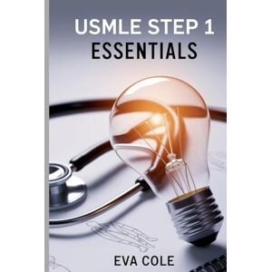 Cole, Eva USMLE Step 1 Essentials: Essential Review Guide for Medical Licensing Exams Cole, Eva USMLE Step 1 Essentials: Essential Review Guide for Medical Licensing Exams