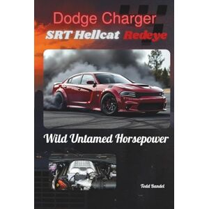 Bandel, Todd Dodge Charger SRT Hellcat Redeye: Wild Untamed Horsepower (Power in Motion: The Dodge Collection) Bandel, Todd Dodge Charger SRT Hellcat Redeye: Wild Untamed Horsepower (Power in Motion: The Dodge Collection)