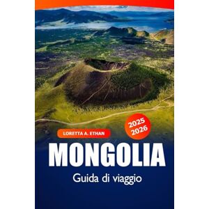 Ethan, Loretta A. Mongolia Guida di Viaggio 2025-2026: Scopri Ulaanbaatar, Destinazioni da Non Perdere, Cultura, Cosa Fare, Consigli Locali e Avventure in Asia Ethan, Loretta A. Mongolia Guida di Viaggio 2025-2026: Scopri Ulaanbaatar, Destinazioni da Non Perdere, Cultura, Cosa Fare, Consigli Locali e Avventure in Asia