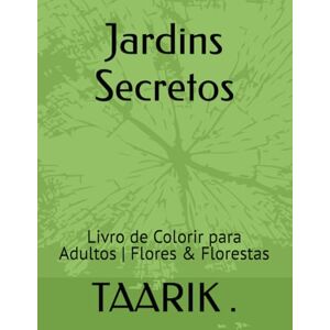 ., Sr TAARIK Jardins Secretos: Livro de Colorir para Adultos Flores & Florestas ., Sr TAARIK Jardins Secretos: Livro de Colorir para Adultos Flores & Florestas