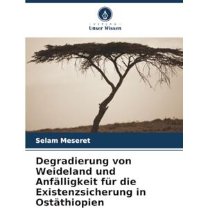 Meseret, Selam Degradierung von Weideland und Anfälligkeit für die Existenzsicherung in Ostäthiopien Meseret, Selam Degradierung von Weideland und Anfälligkeit für die Existenzsicherung in Ostäthiopien