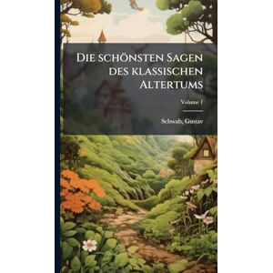 Schwab, Gustav Die schönsten Sagen des klassischen Altertums Schwab, Gustav Die schönsten Sagen des klassischen Altertums