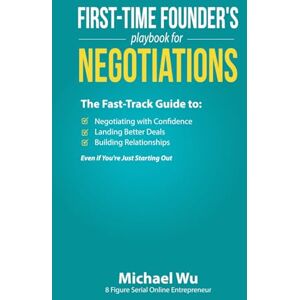 Wu, Michael First-Time Founder’s Playbook for Negotiations: The Fast-Track Guide to Negotiating with Confidence, Landing Better Deals, Building Relationships Even if You’re Just Starting Out Wu, Michael First-Time Founder’s Playbook for Negotiations: The Fast-Track Guide to Negotiating with Confidence, Landing Better Deals, Building Relationships Even if You’re Just Starting Out