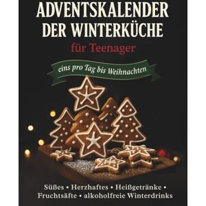 Sorellahm, Charlotte Adventskalender der Winterküche: Kochbuch für Teenager mit 24 festlichen Rezepten (Eins pro Tag bis Weihnachten) Sorellahm, Charlotte Adventskalender der Winterküche: Kochbuch für Teenager mit 24 festlichen Rezepten (Eins pro Tag bis Weihnachten)