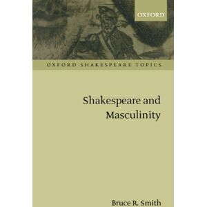 Smith, Bruce R. Shakespeare And Masculinity (Oxford Shakespeare Topics) Smith, Bruce R. Shakespeare And Masculinity (Oxford Shakespeare Topics)