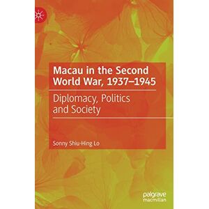 Lo, Sonny Shiu-Hing Macau in the Second World War, 1937-1945: Diplomacy, Politics and Society Lo, Sonny Shiu-Hing Macau in the Second World War, 1937-1945: Diplomacy, Politics and Society